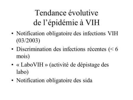 Tendance évolutive de l’épidémie à VIH Notification obligatoire des infections VIH (03/2003) Discrimination des infections récentes (< 6 mois) « LaboVIH.