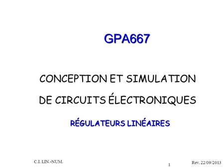 GPA667 CONCEPTION ET SIMULATION DE CIRCUITS ÉLECTRONIQUES Rev. 22/09/2013 C.I. LIN.-NUM. 1 RÉGULATEURS LINÉAIRES.