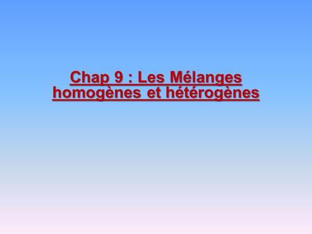 Chap 9 : Les Mélanges homogènes et hétérogènes