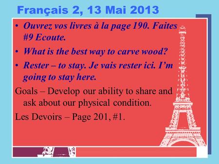 Français 2, 13 Mai 2013 Ouvrez vos livres à la page 190. Faites #9 Ecoute. What is the best way to carve wood? Rester – to stay. Je vais rester ici. I’m.