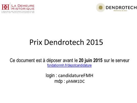 Prix Dendrotech 2015 Ce document est à déposer avant le 20 juin 2015 sur le serveur fondationmh.fr/depotcandidature login : candidatureFMH mdp : phM#1DC.
