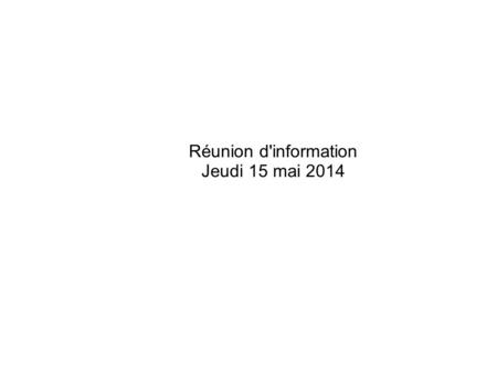Réunion d'information Jeudi 15 mai 2014. Adresse du blog :