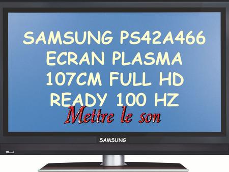 Diaporama PPS réalisé pour   SAMSUNG PS42A466 ECRAN PLASMA 107CM FULL HD READY 100.