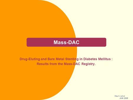 Mass-DAC Drug-Eluting and Bare Metal Stenting in Diabetes Mellitus : Results from the Mass-DAC Registry. Mauri L et al. AHA 2008.