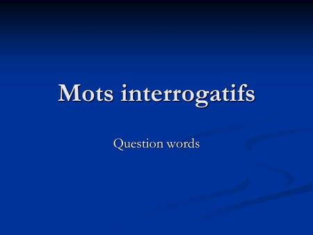 Mots interrogatifs Question words.