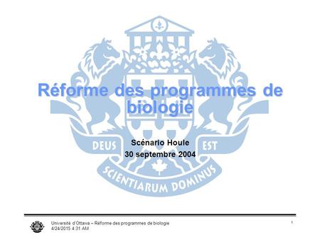 Université d’Ottawa – Réforme des programmes de biologie 4/24/2015 4:33 AM 1 Réforme des programmes de biologie Scénario Houle 30 septembre 2004.