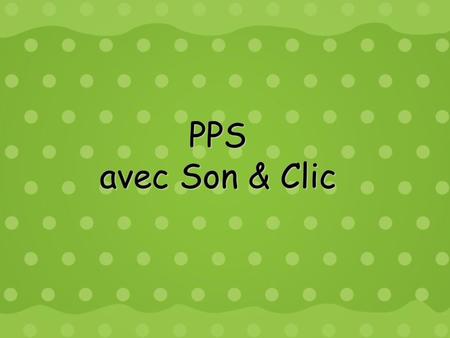 PPS avec Son & Clic.