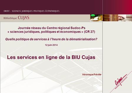 Journée réseau du Centre régional Sudoc-Ps « sciences juridiques, politiques et économiques » (CR 27) Quelle politique de services à l’heure de la dématérialisation?