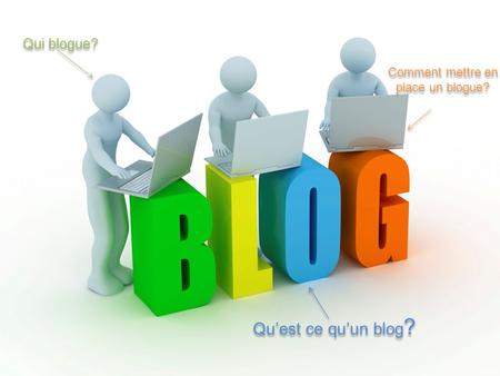 Qu’est ce qu’un blog ? Qui blogue? Comment mettre en place un blogue?