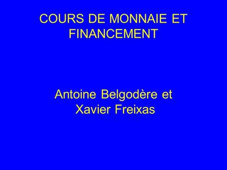 COURS DE MONNAIE ET FINANCEMENT Antoine Belgodère et Xavier Freixas