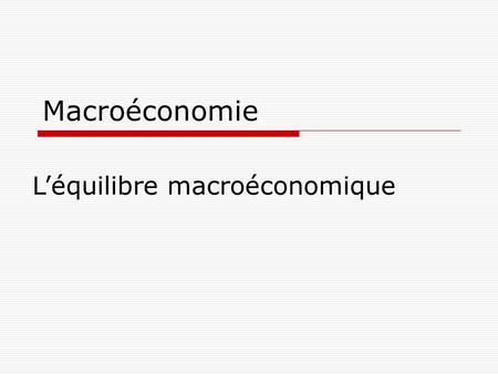 Macroéconomie L’équilibre macroéconomique.
