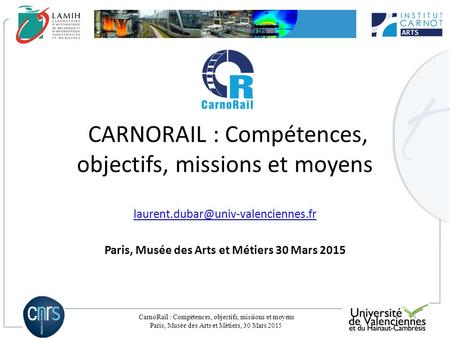 CarnoRail : Compétences, objectifs, missions et moyens Paris, Musée des Arts et Métiers, 30 Mars 2015 CARNORAIL : Compétences, objectifs, missions et moyens.