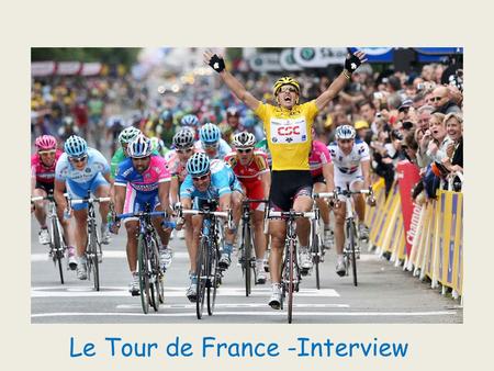 Le Tour de France -Interview. TOUR DE FRANCE – CLASSEMENTS Qui est le plus vite? CoureurÉquipeTemps 1 Astana91h 58' 48 2 Team Saxo Bank91h 59’ 27” 3.