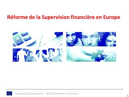 1 Commission Européenne · Marché Intérieur et Services Réforme de la Supervision financière en Europe.