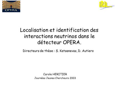 Localisation et identification des interactions neutrinos dans le détecteur OPERA. Carole HERITIER Journées Jeunes Chercheurs 2003 Directeurs de thèse.