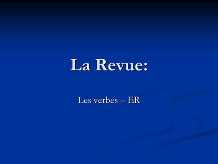 La Revue: Les verbes – ER. La norm: Comparisons 4.1 Understanding the nature of language What is a « regular verb »? How are regular –ER verbs conjugated?