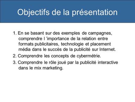 Objectifs de la présentation 1. En se basant sur des exemples de campagnes, comprendre l ’importance de la relation entre formats publicitaires, technologie.