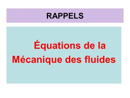 RAPPELS Équations de la Mécanique des fluides.