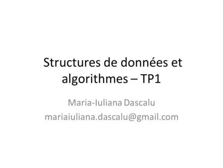 Structures de données et algorithmes – TP1 Maria-Iuliana Dascalu