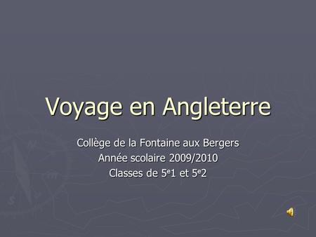 Voyage en Angleterre Collège de la Fontaine aux Bergers Année scolaire 2009/2010 Classes de 5 e 1 et 5 e 2.