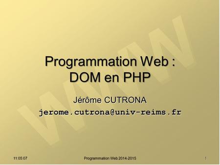 Programmation Web : DOM en PHP Jérôme CUTRONA 11:06:45 Programmation Web 2014-2015 1.