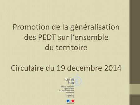 Promotion de la généralisation des PEDT sur l’ensemble du territoire Circulaire du 19 décembre 2014.