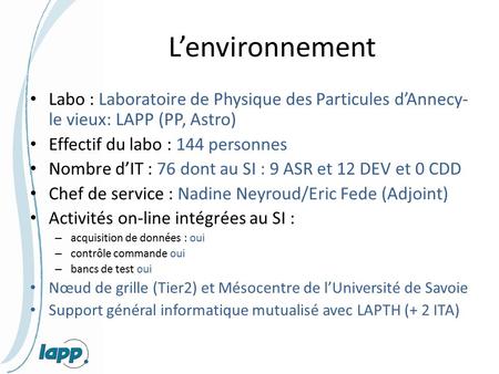 L’environnement Labo : Laboratoire de Physique des Particules d’Annecy-le vieux: LAPP (PP, Astro) Effectif du labo : 144 personnes Nombre d’IT : 76 dont.