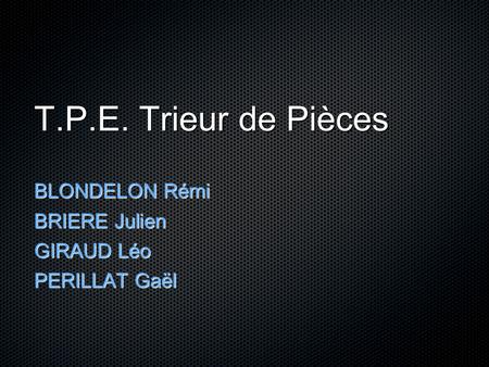 T.P.E. Trieur de Pièces BLONDELON Rémi BRIERE Julien GIRAUD Léo
