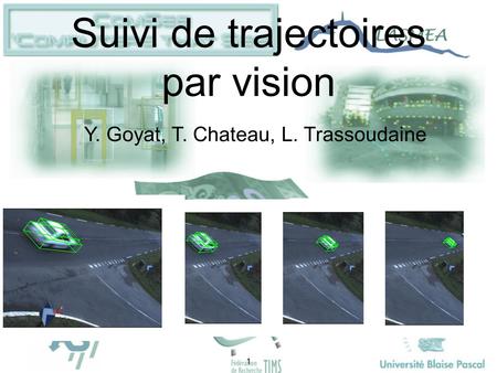 Suivi de trajectoires par vision Y. Goyat, T. Chateau, L. Trassoudaine 1.