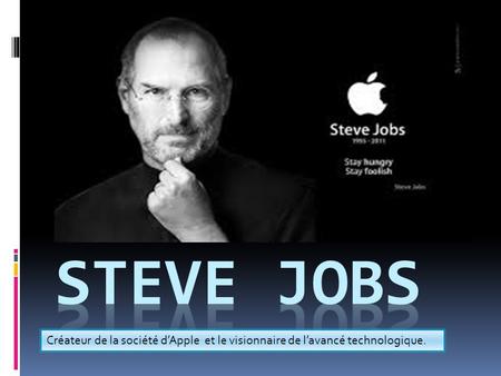 Steve Jobs Créateur de la société d’Apple et le visionnaire de l’avancé technologique.