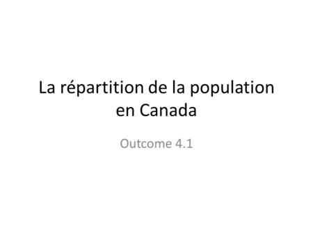 La répartition de la population en Canada Outcome 4.1.