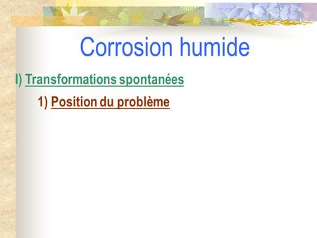Corrosion humide I) Transformations spontanées 1) Position du problème.