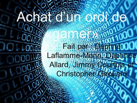 Achat d’un ordi de «gamer» Fait par : Daphné Laflamme-Morin, Daphnée Allard, Jimmy Courtois et Christopher Girouard.