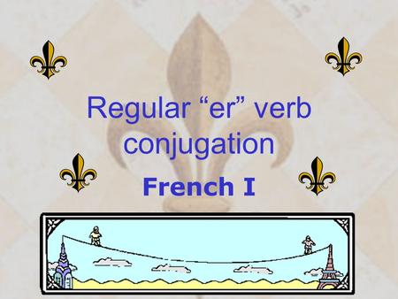 Regular “er” verb conjugation French I Steps for conjugating regular “er” verbs Subject pronouns “er” verbs Find the stem Verb endings for conjugation.