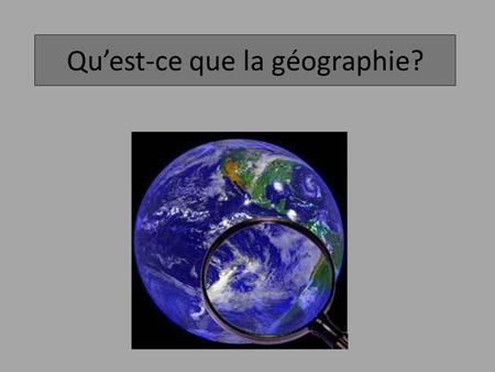 Qu’est-ce que la géographie?