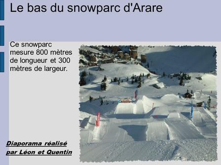 Le bas du snowparc d'Arare Ce snowparc mesure 800 mètres de longueur et 300 mètres de largeur. Diaporama réalisé par Léon et Quentin.