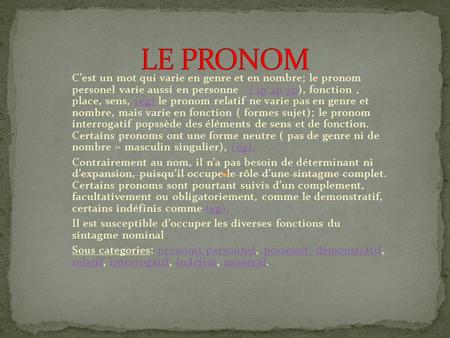 LE PRONOM C’est un mot qui varie en genre et en nombre; le pronom personel varie aussi en personne ( 1p 2p 3p), fonction , place, sens, (eg) le pronom.
