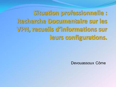 Situation professionnelle : Recherche Documentaire sur les VPN, recueils d’informations sur leurs configurations. Devouassoux Côme.
