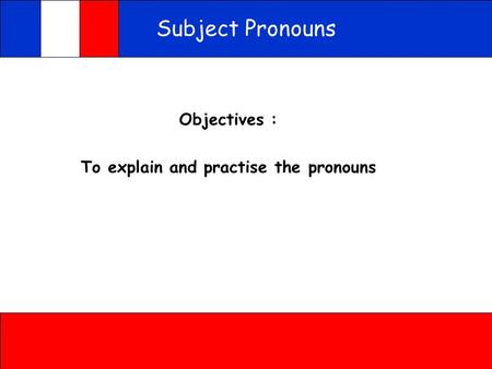 Subject Pronouns Objectives : To explain and practise the pronouns.
