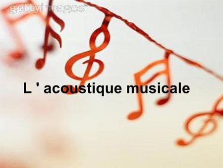 L’ACOUSTIQUE MUSICALE L ' acoustique musicale. I) Qu’est ce que l’acoustique musicale ? II) Les caractéristiques d’un signal sonore. III) L’ analyse de.