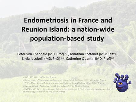 Endometriosis in France and Reunion Island: a nation-wide population-based study  Peter von Theobald (MD, Prof) a,b, Jonathan Cottenet (MSc, Stat) c,