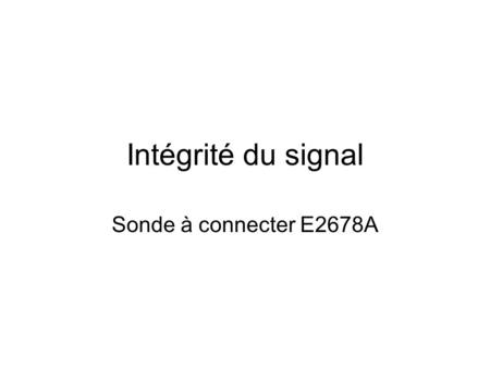 Intégrité du signal Sonde à connecter E2678A. E2678A Accessoire à connecter Sonde à connecter sur point de test PCB fine pitch ou sur résistances à souder.