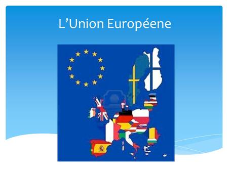 L’Union Européene. Chronologique de l’Union Européene Cliquez sur ce lien pour voir un peu plus sur la chronologie de la création de l’Union Européene.