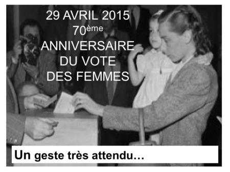 29 AVRIL ème ANNIVERSAIRE DU VOTE DES FEMMES
