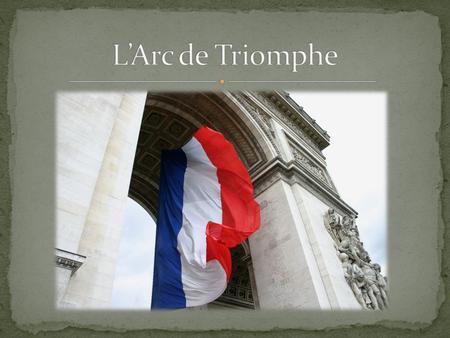 L’emplacement L’histoire La triomphe des Champs-Elysées Les cérémonies L’information utiles L’accessibilité.