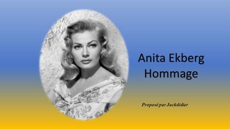 Anita Ekberg Hommage Proposé par Jackdidier.