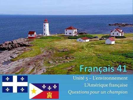 Unité 5 – L’environnement L’Amérique française Questions pour un champion.