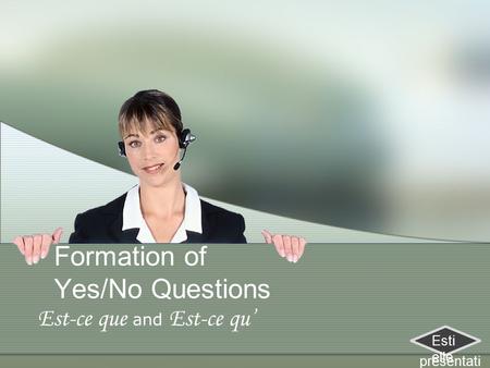 Formation of Yes/No Questions Est-ce que and Est-ce qu’ Esti elle presentati ons.
