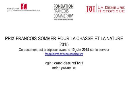 Ce document est à déposer avant le 15 juin 2015 sur le serveur fondationmh.fr/depotcandidature login : candidatureFMH mdp : phM#1DC fondationmh.fr/depotcandidature.