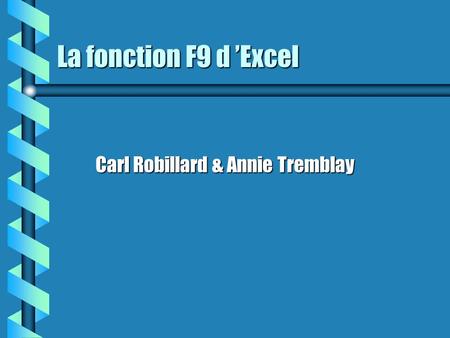 La fonction F9 d ’Excel Carl Robillard & Annie Tremblay.